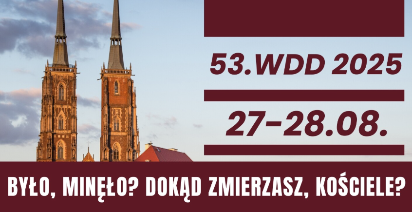 53. WROCŁAWSKIE DNI DUSZPASTERSKIE, PT.: BYŁO, MINĘŁO? DOKĄD ZMIERZASZ, KOŚCIELE?