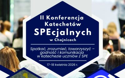 II KONFERENCJA KATECHETÓW SPECJALNYCH W CHOJNICACH 17–18 KWIETNIA 2026 ROKU